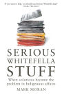 Serious Whitefella Stuff: When solutions became the problem in Indigenous affairs
