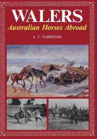Title: Walers: Australian Horses Abroad, Author: A T Yarwood