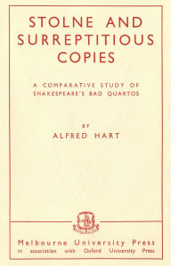 Title: Stolne and Surreptitious Copies: A Comparative Study of Shakespeare's Bad Quartos, Author: Alfred Hart