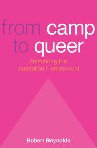 Title: From Camp To Queer: Remaking the Australian Homosexual, Author: Robert Reynolds