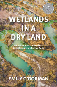 Title: Wetlands in a Dry Land: More-than-Human Histories of Australia's Murray-Darling Basin, Author: Emily O'Gorman