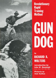 Title: Gun Dog: Revolutionary Rapid Training Method, Author: Richard A. Wolters