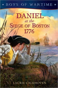 Boys of Wartime: Daniel at the Siege of Boston, 1776