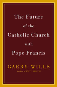 Title: The Future of the Catholic Church with Pope Francis, Author: Garry Wills