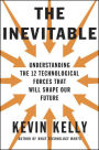 The Inevitable: Understanding the 12 Technological Forces That Will Shape Our Future