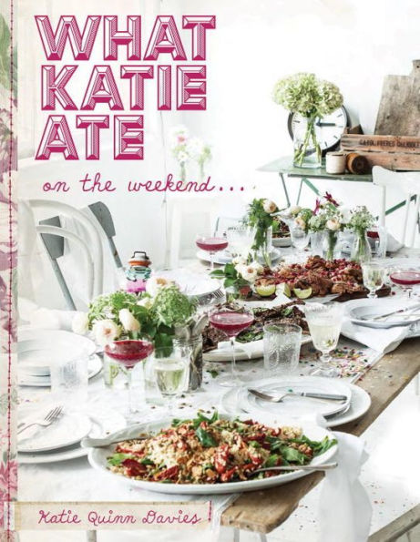 What Katie Ate on the Weekend: A Cookbook