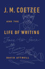 J. M. Coetzee and the Life of Writing: Face-to-face with Time