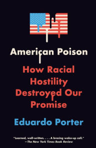 Title: American Poison: How Racial Hostility Destroyed Our Promise, Author: Eduardo Porter