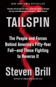Title: Tailspin: The People and Forces Behind America's Fifty-Year Fall--and Those Fighting to Reverse It, Author: Steven Brill