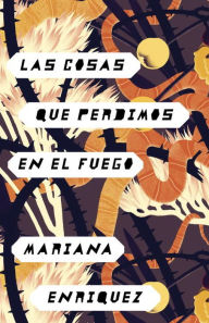 Title: Las cosas que perdimos en el fuego (Things We Lost in the Fire), Author: Mariana Enriquez