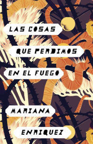 Title: Las cosas que perdimos en el fuego (Things We Lost in the Fire), Author: Mariana Enriquez