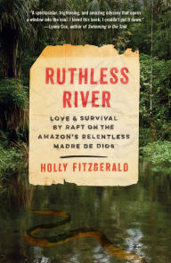 Title: Ruthless River: Love and Survival by Raft on the Amazon's Relentless Madre de Dios, Author: Holly FitzGerald