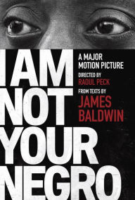 Title: I Am Not Your Negro: A Companion Edition to the Documentary Film Directed by Raoul Peck, Author: James Baldwin