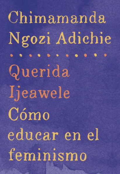 Querida Ijeawele. Cómo educar en el feminismo (Dear Ijeawele, or A Feminist Manifesto in Fifteen Suggestions)