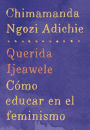 Querida Ijeawele. Cómo educar en el feminismo (Dear Ijeawele, or A Feminist Manifesto in Fifteen Suggestions)