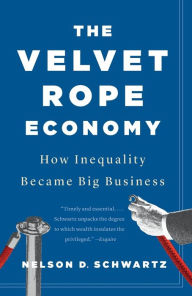 Title: The Velvet Rope Economy: How Inequality Became Big Business, Author: Nelson D. Schwartz