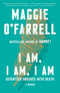 Title: I Am, I Am, I Am: Seventeen Brushes with Death, Author: Maggie  O'Farrell