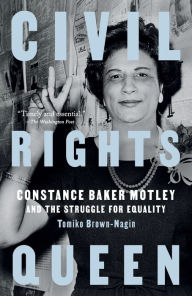 Title: Civil Rights Queen: Constance Baker Motley and the Struggle for Equality, Author: Tomiko Brown-Nagin