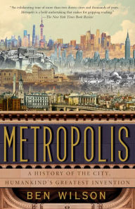 Title: Metropolis: A History of the City, Humankind's Greatest Invention, Author: Ben Wilson