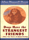 Dogs Have the Strangest Friends: Other True Stories of Animal Feelings