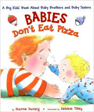 Title: Babies Don't Eat Pizza: A Big Kids' Book About Baby Brothers and Baby Sisters, Author: Dianne Danzig