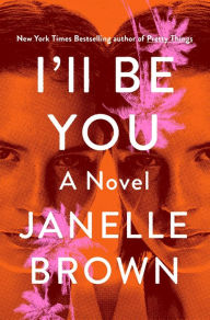 Title: I'll Be You: A Novel, Author: Janelle Brown