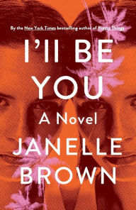 Title: I'll Be You: A Novel, Author: Janelle Brown