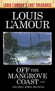 Title: Off the Mangrove Coast (Louis L'Amour's Lost Treasures): Stories, Author: Louis L'Amour