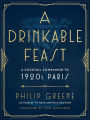 A Drinkable Feast: A Cocktail Companion to 1920s Paris