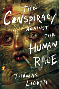 Title: The Conspiracy against the Human Race: A Contrivance of Horror, Author: Thomas Ligotti