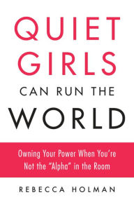 Title: Quiet Girls Can Run the World: Owning Your Power When You're Not the 