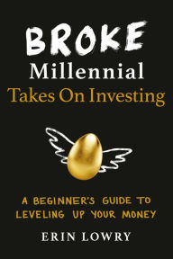 Title: Broke Millennial Takes On Investing: A Beginner's Guide to Leveling Up Your Money, Author: Erin Lowry