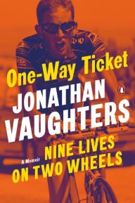 Title: One-Way Ticket: Nine Lives on Two Wheels, Author: Jonathan Vaughters