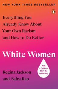 Title: White Women: Everything You Already Know About Your Own Racism and How to Do Better, Author: Regina Jackson