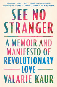 Title: See No Stranger: A Memoir and Manifesto of Revolutionary Love, Author: Valarie Kaur