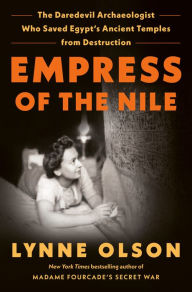 Title: Empress of the Nile: The Daredevil Archaeologist Who Saved Egypt's Ancient Temples from Destruction, Author: Lynne Olson