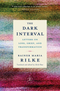 Title: The Dark Interval: Letters on Loss, Grief, and Transformation, Author: Rainer Maria Rilke