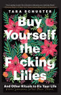 Buy Yourself the F*cking Lilies: And Other Rituals to Fix Your Life, from Someone Who's Been There