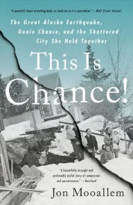 Title: This Is Chance!: The Great Alaska Earthquake, Genie Chance, and the Shattered City She Held Together, Author: Jon Mooallem