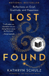 Title: Lost & Found: Reflections on Grief, Gratitude, and Happiness, Author: Kathryn Schulz