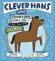 Title: Clever Hans: The True Story of the Counting, Adding, and Time-Telling Horse, Author: Kerri Kokias