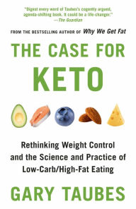 Title: The Case for Keto: Rethinking Weight Control and the Science and Practice of Low-Carb/High-Fat Eating, Author: Gary Taubes