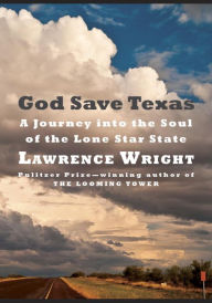Title: God Save Texas: A Journey into the Soul of the Lone Star State, Author: Lawrence Wright