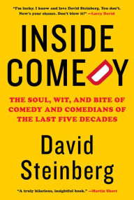 Title: Inside Comedy: The Soul, Wit, and Bite of Comedy and Comedians of the Last Five Decades, Author: David Steinberg