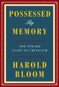 Title: Possessed by Memory: The Inward Light of Criticism, Author: Harold Bloom