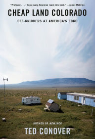 Title: Cheap Land Colorado: Off-Gridders at America's Edge, Author: Ted Conover