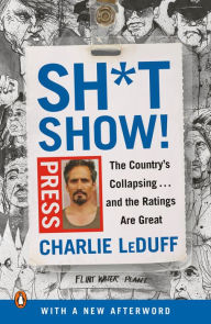 Title: Sh*tshow!: The Country's Collapsing...and the Ratings Are Great, Author: Charlie LeDuff