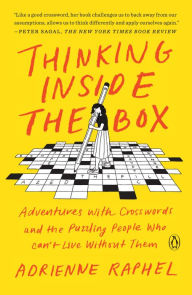 Title: Thinking Inside the Box: Adventures with Crosswords and the Puzzling People Who Can't Live Without Them, Author: Adrienne Raphel
