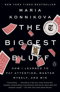 Title: The Biggest Bluff: How I Learned to Pay Attention, Master Myself, and Win, Author: Maria Konnikova