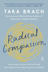 Title: Radical Compassion: Learning to Love Yourself and Your World with the Practice of RAIN, Author: Tara Brach